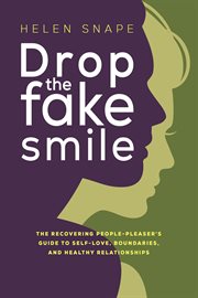 Drop the Fake Smile : The Recovering People Pleaser's Guide to Self-Love, Boundaries and Healthy Relationships cover image