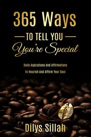 365 Ways to Tell You You're Special : Daily Aspirations and Affirmations to Nourish and Affirm Your Soul cover image
