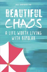 Beautiful Chaos : A Life Worth Living with Bipolar cover image