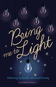 Bring Me to Light : Embracing My Bipolar and Social Anxiety cover image