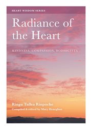 Radiance of the Heart : Kindness, Compassion, Bodhicitta cover image