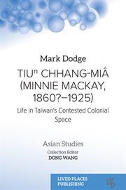 Tiuⁿ Chhang-Miâ (Minnie Mackay, 1860?–1925) : Life in Taiwan's Contested Colonial Space. Asian Studies cover image
