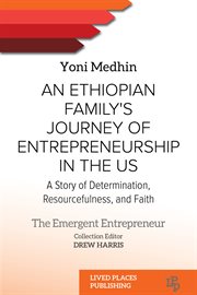 An Ethiopian Family's Journey of Entrepreneurship in the US : A Story of Determination, Resourcefulness, and Faith. Black Studies cover image