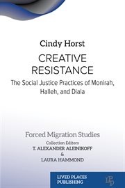 Creative Resistance : The Social Justice Practices of Monirah, Halleh, and Diala. Forced Migration Studies cover image