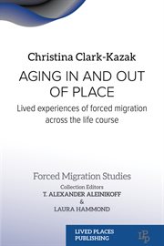 Aging in and Out of Place : Lived Experiences of Forced Migration Across the Life Course cover image