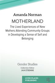 Motherland : The Lived Experiences of New Mothers Attending Community Groups in Developing a Sense of Self and Be. Gender Studies cover image