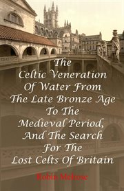 The celtic veneration of water from the late bronze age to the medieval period, and the search fo cover image
