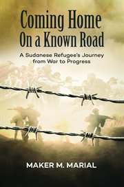 Coming Home on a Known Road : A Sudanese Refugee's Journey from War to Progress cover image