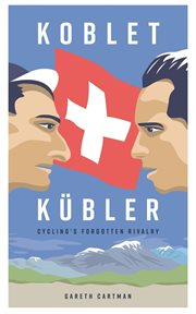 Koblet + kubler: cycling's forgotten rivalry. The Lives of Hugo Koblet and Ferdy Kubler cover image