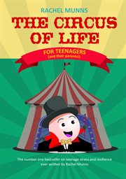 The circus of life. The number one bestseller on teenage stress and resilience ever written by Rachel Munns cover image