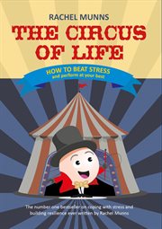 The circus of life. How to Beat Stress and Perform At Your Best cover image