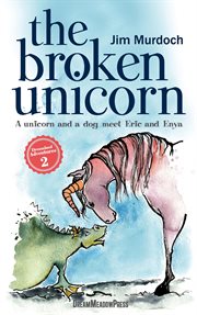 The broken unicorn. A Unicorn and a Dog Meet Eric and Enya cover image