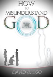How to misunderstand god. Misunderstanding God of the Bible cover image