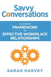 Savvy conversations. A Practical Framework for Effective Workplace Relationships cover image