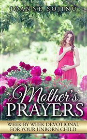 A mother's prayers, week by week devotional for your unborn child cover image