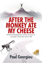 After the monkey ate my cheese. Personal development advice on how to achieve success in business and in life cover image