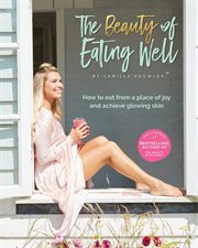 The beauty of eating well. How to Eat From A Place of Joy and Achieve Glowing Skin cover image