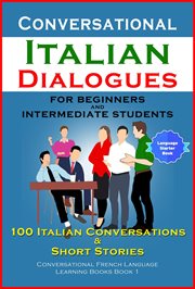 Conversational italian dialogues for beginners and intermediate students. 100 Italian Conversations and Short Stories Conversational Italian Language Learning Books - Book 1 cover image