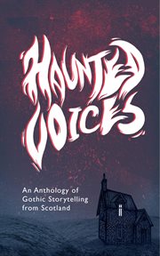 Haunted Voices : An Anthology of Gothic Storytelling from Scotland cover image
