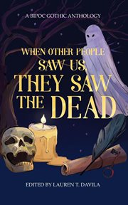 When Other People Saw Us, They Saw the Dead : A BIPOC Gothic Anthology cover image