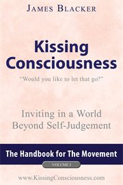 Kissing consciousness - volume i. Inviting in a World Beyond Self-Judgement cover image