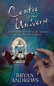 Centre of the universe. An imagined history of the mystery of Rennes-le-Château cover image