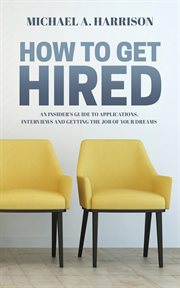 How to get hired : an insider's guide to applications, interviews and getting the job of your dreams cover image