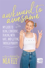 Awkward to awesome : my guide to being confident, dealing with hate, and getting through puberty! cover image
