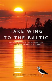 Take wing to the baltic: cruising notes. UK to Copenhagen via the Netherlands & Germany cover image