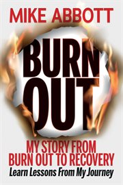 Burn out. My Story from Burn Out to Recovery "Learn Lessons from My Journey" cover image