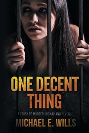 One decent thing. A Story of Kidnap, Intrigue and Murder cover image