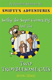 Swifty the super hero guinea pig & the two troublesome cats cover image