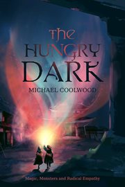The Hungry Dark : Magic, Monsters, and Radical Empathy cover image