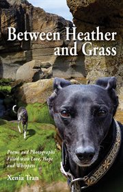 Between heather and grass. Poems and Photographs Filled with Love, Hope and Whippets cover image