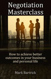 Negotiation Masterclass : how to achieve better outcomes in your business and personal life cover image