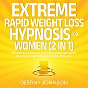 Extreme Rapid Weight Loss Hypnosis for Women (2 in 1) : Natural Fat Burn & Overcome Emotional Eating With Self-Hypnotic Gastric Band, Guided Meditations & P cover image