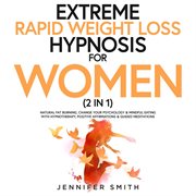Extreme Rapid Weight Loss Hypnosis for Women (2 in 1) : Lose Weight Naturally & Develop Mindful Eating Habits With Hypnotherapy, Positive Affirmations & Gui cover image