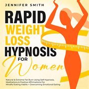 Rapid Natural Weight Loss Hypnosis for Women : Extreme Fat Burn Using Self-Hypnotic Gastric Band, Guided Meditations & Affirmations For Mindful Eat cover image