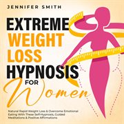 Extreme Weight Loss Hypnosis for Women : Rapid Fat Burn & Overcoming Emotional Eating & Food Addiction With These Self-Hypnosis, Guided Medit cover image