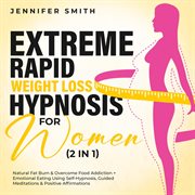 Extreme Rapid Weight Loss Hypnosis for Women (2 in 1) : Overcome Food Addiction And Emotional Eating Using Self-Hypnotic Gastric Band, Guided Meditations & cover image