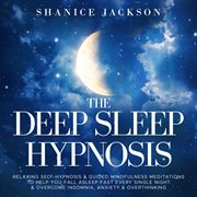 The Deep Sleep Hypnosis : Relaxing Self-Hypnosis & Guided Mindfulness Meditations To Help You Fall Asleep Fast Every Single Ni cover image