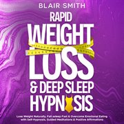 Rapid Weight Loss & Deep Sleep Hypnosis : Lose Weight Naturally, Fall Asleep Fast & Overcome Emotional Eating With Self-Hypnosis, Guided Medit cover image