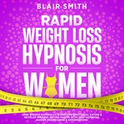 Rapid Weight Loss Hypnosis for Women : Lose Weight Naturally, Overcome Emotional Eating & Develop Mindful Eating Habits With Self-Hypnosis, cover image