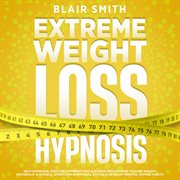 Extreme Weight Loss Hypnosis : Self-Hypnosis, Positive Affirmations & Guided Meditations To Lose Weight Naturally & Rapidly, Overco cover image