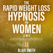 The Rapid Weight Loss Hypnosis for Women (2 in 1) : Self-Hypnosis, Guided Meditations & Positive Affirmations For Emotional Eating, Mindful Eating Habit cover image