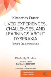 Lived Experiences, Challenges, and Learnings about Dyspraxia : Toward Greater Inclusion. Disability Studies cover image