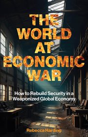 The World at Economic War : How To Rebuild Security In A Weaponized Global Economy cover image