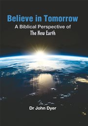 Believe in Tomorrow : A Biblical Perspective of the New Earth cover image