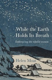 While the Earth Holds Its Breath : Embracing The Winter Season cover image