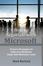 How to negotiate with Microsoft : proven strategies to help you maximise value and minimise costs cover image